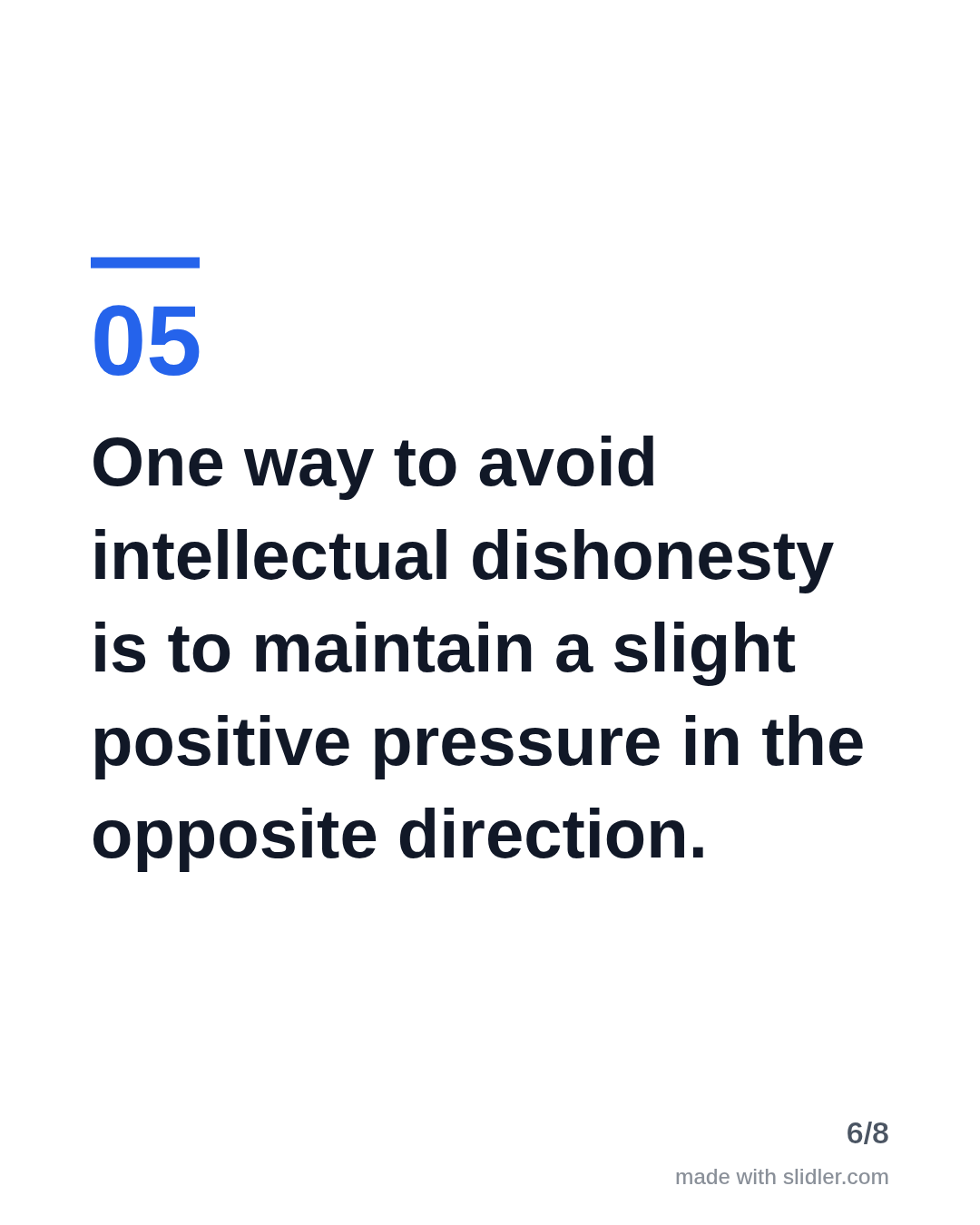 One way to avoid intellectual dishonesty is to maintain a slight positive pressure in the opposite direction.