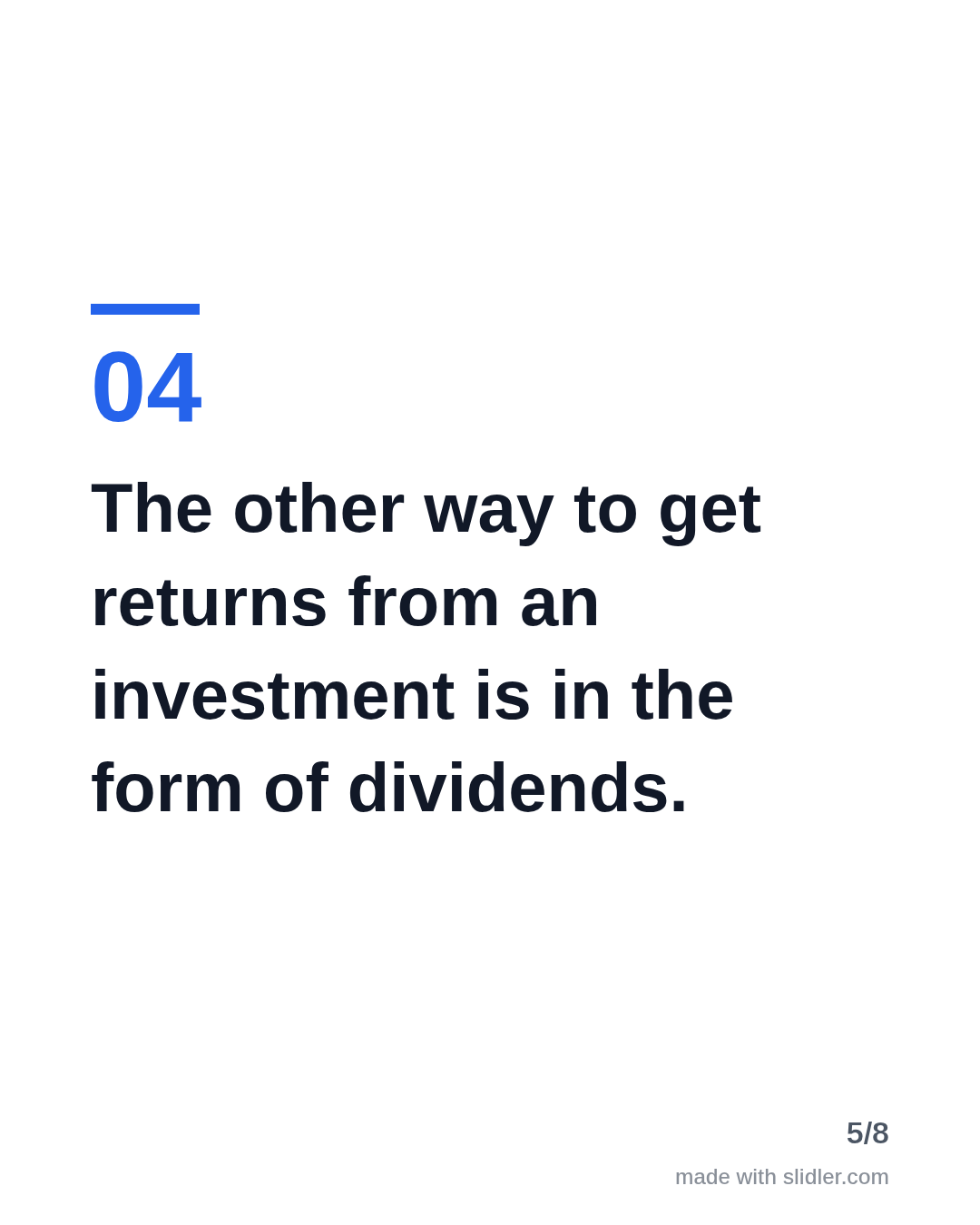 The other way to get returns from an investment is in the form of dividends.