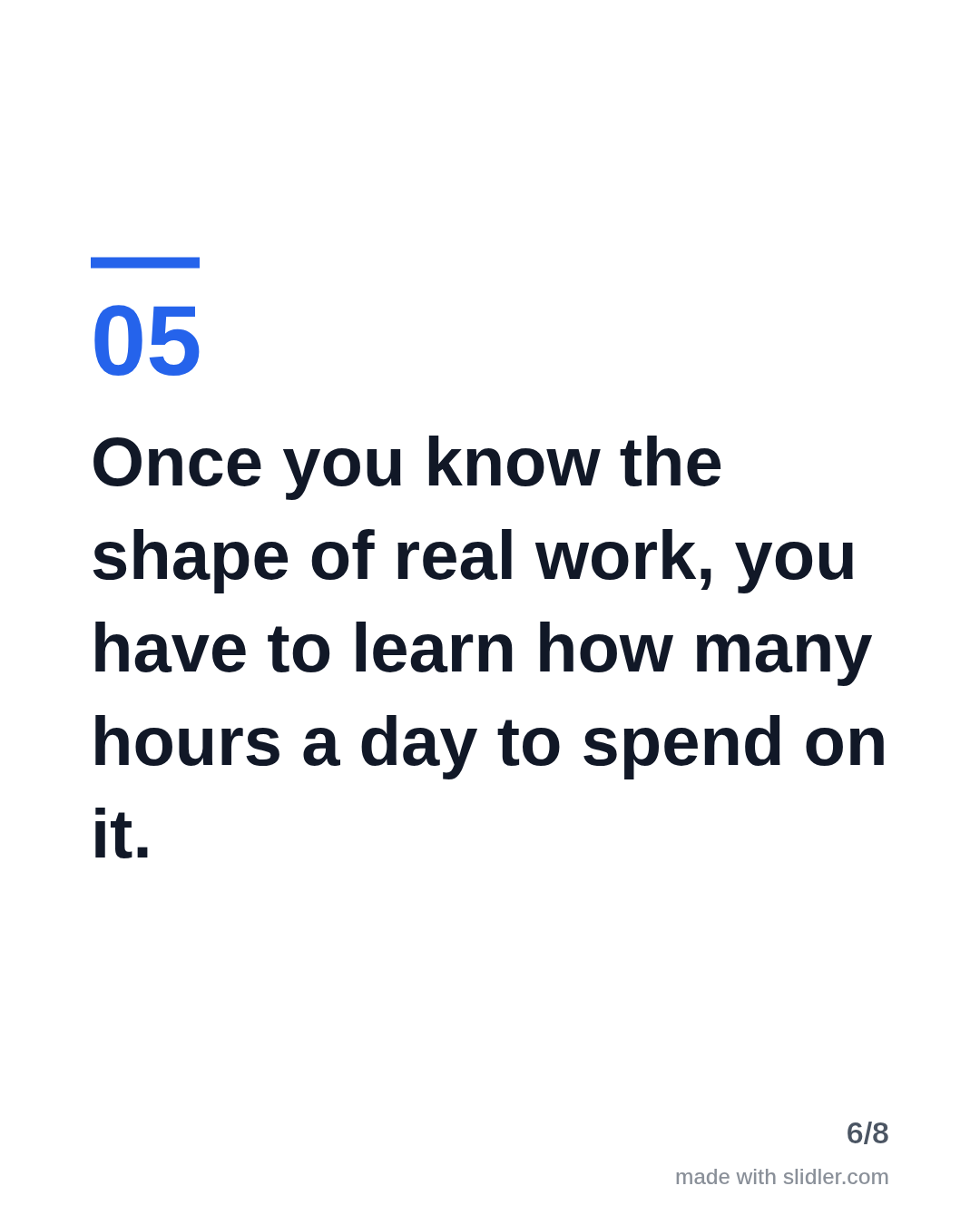 Once you know the shape of real work, you have to learn how many hours a day to spend on it.