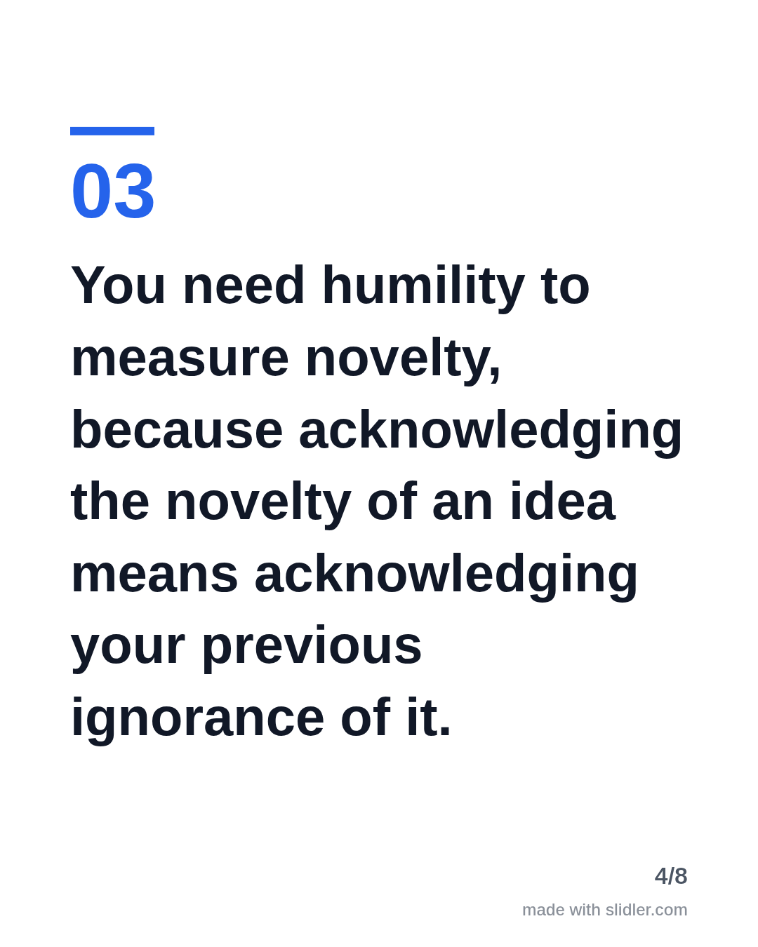 You need humility to measure novelty, because acknowledging the novelty of an idea means acknowledging your previous ignorance of it.