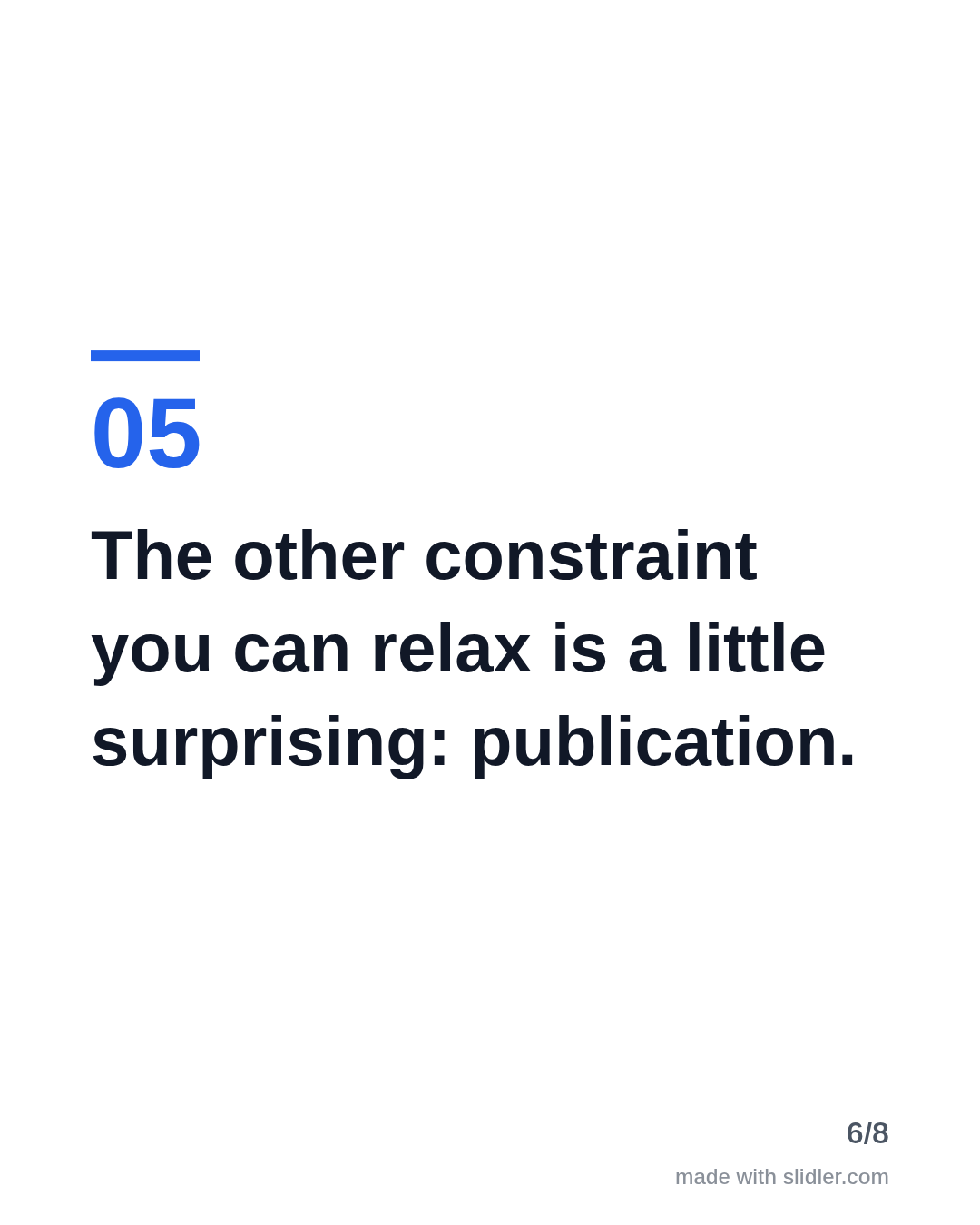 The other constraint you can relax is a little surprising: publication.