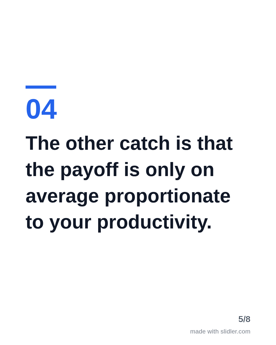 The other catch is that the payoff is only on average proportionate to your productivity.