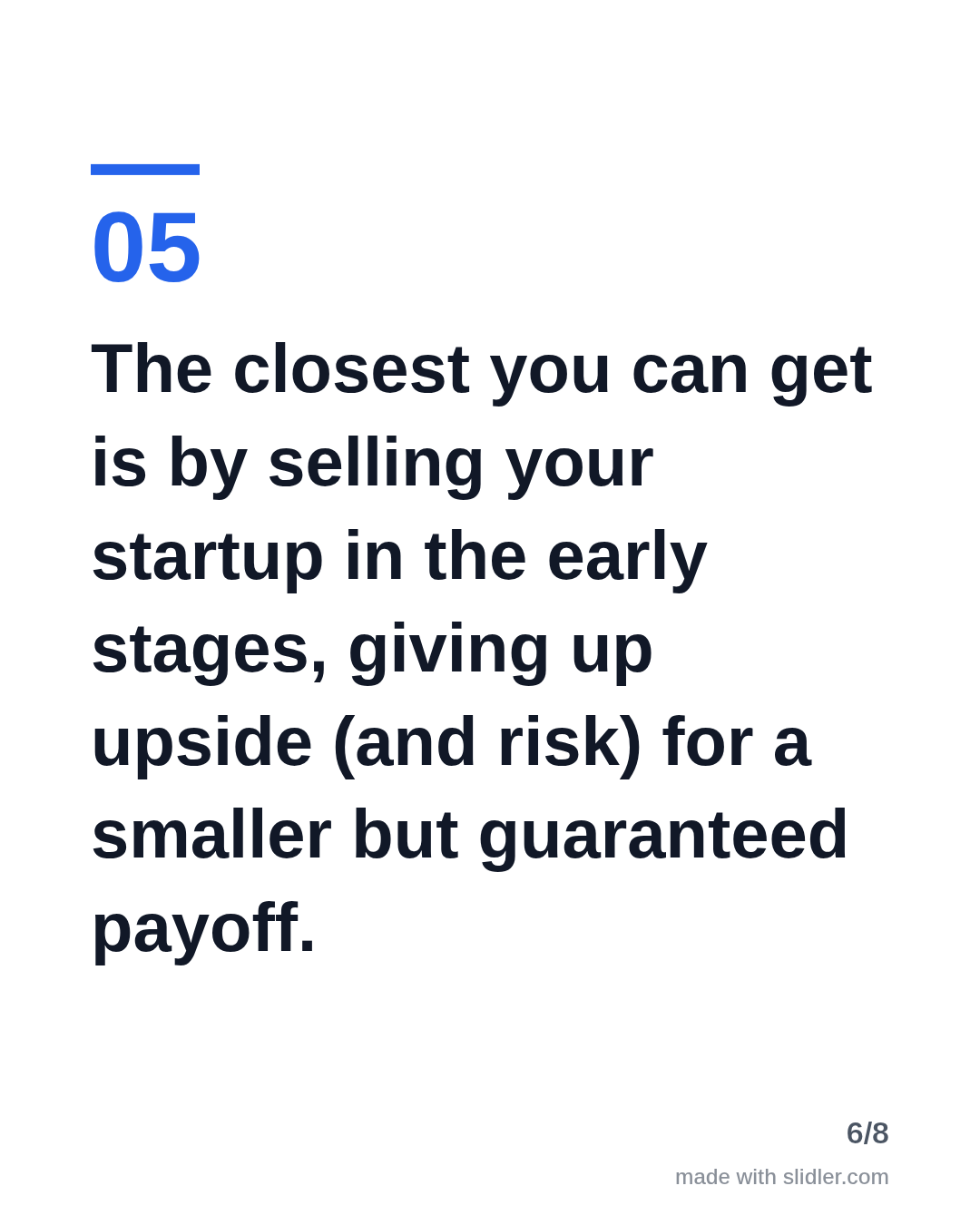 The closest you can get is by selling your startup in the early stages, giving up upside (and risk) for a smaller but guaranteed payoff.