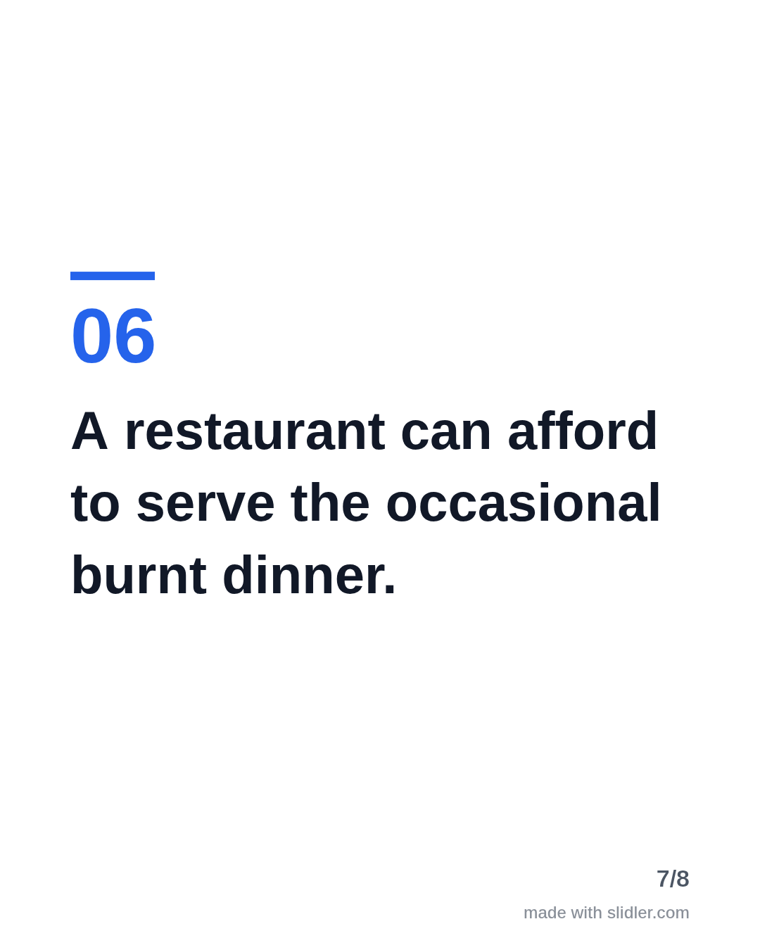 A restaurant can afford to serve the occasional burnt dinner.