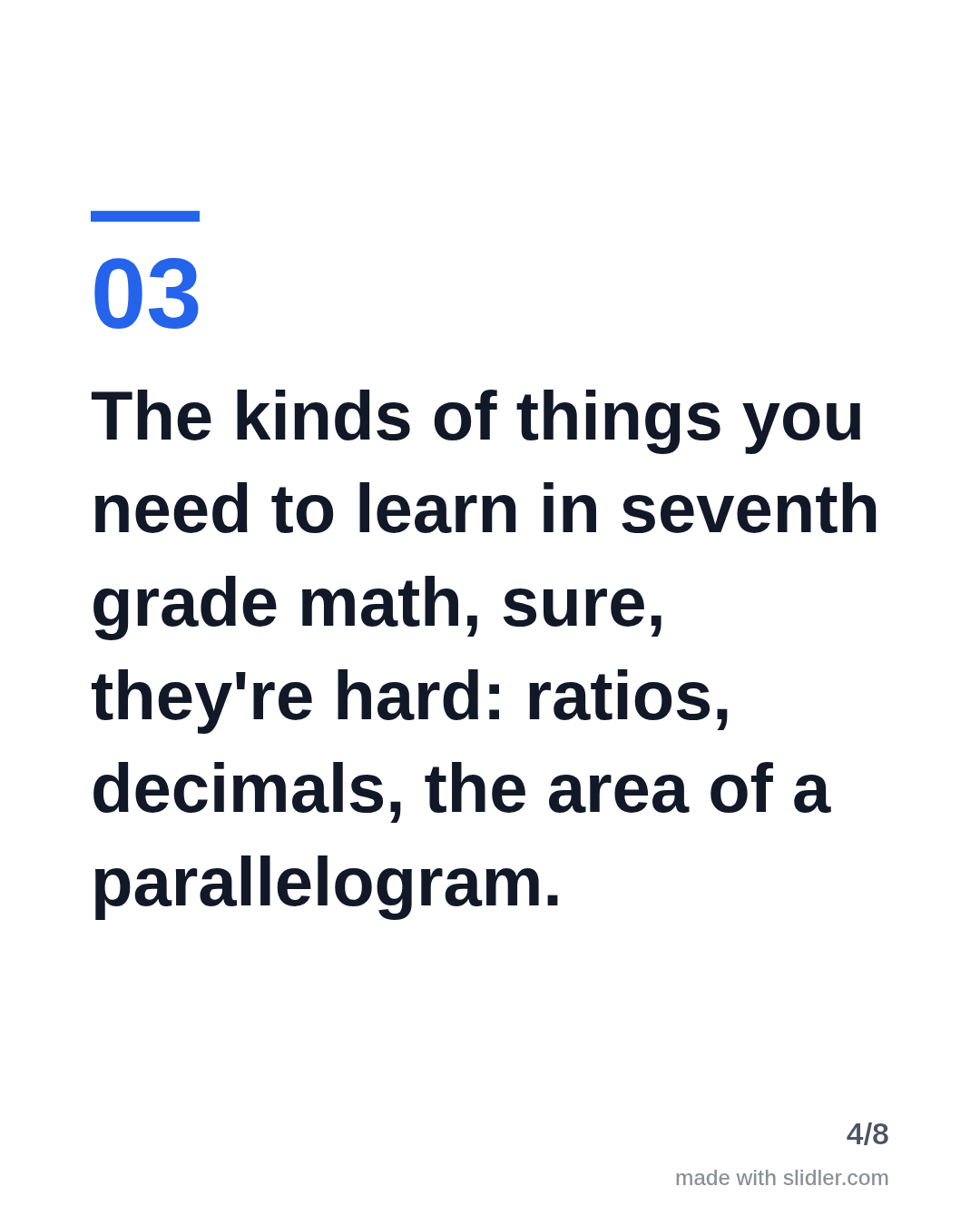 The kinds of things you need to learn in seventh grade math, sure, they're hard: ratios, decimals, the area of a parallelogram.