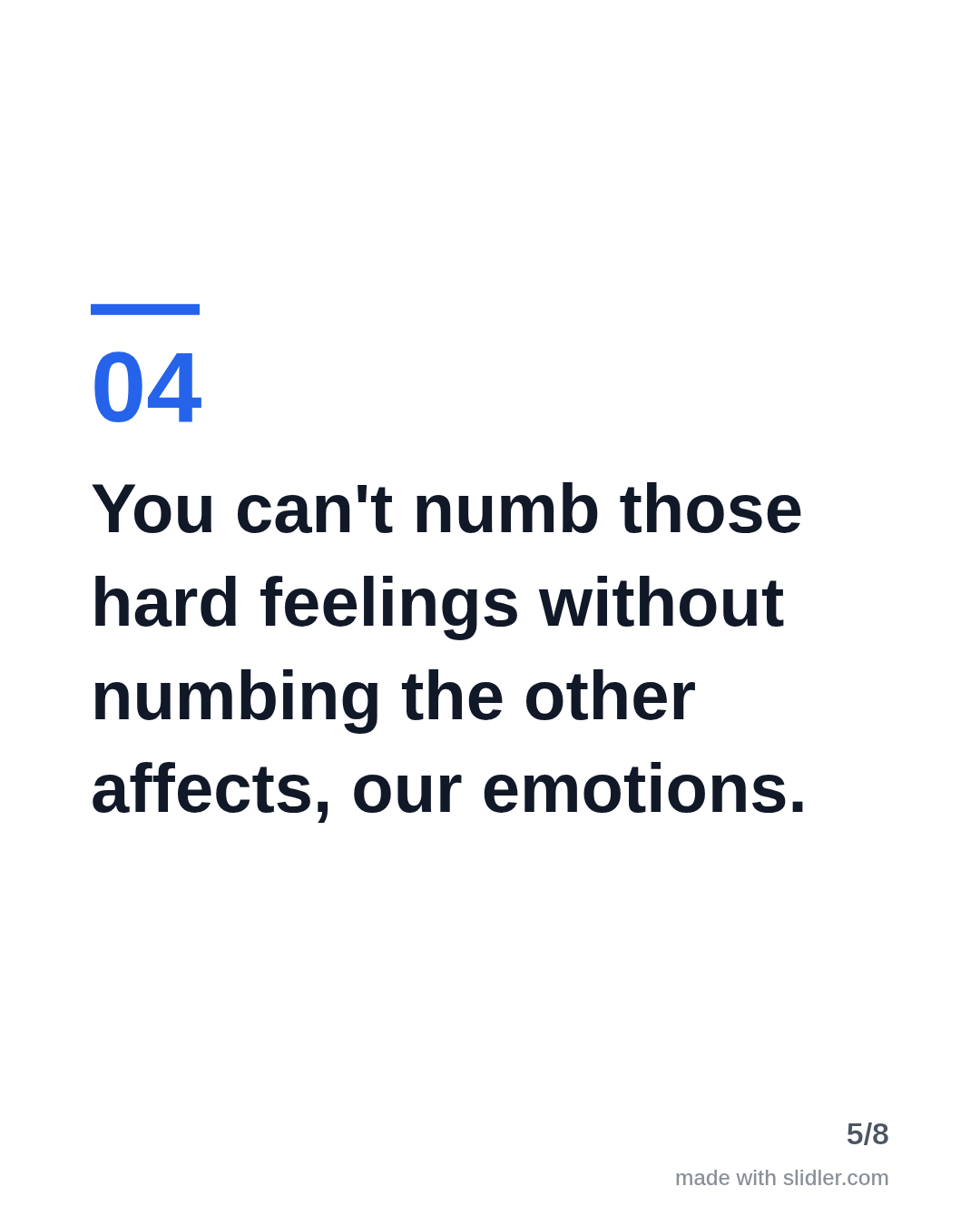 You can't numb those hard feelings without numbing the other affects, our emotions.