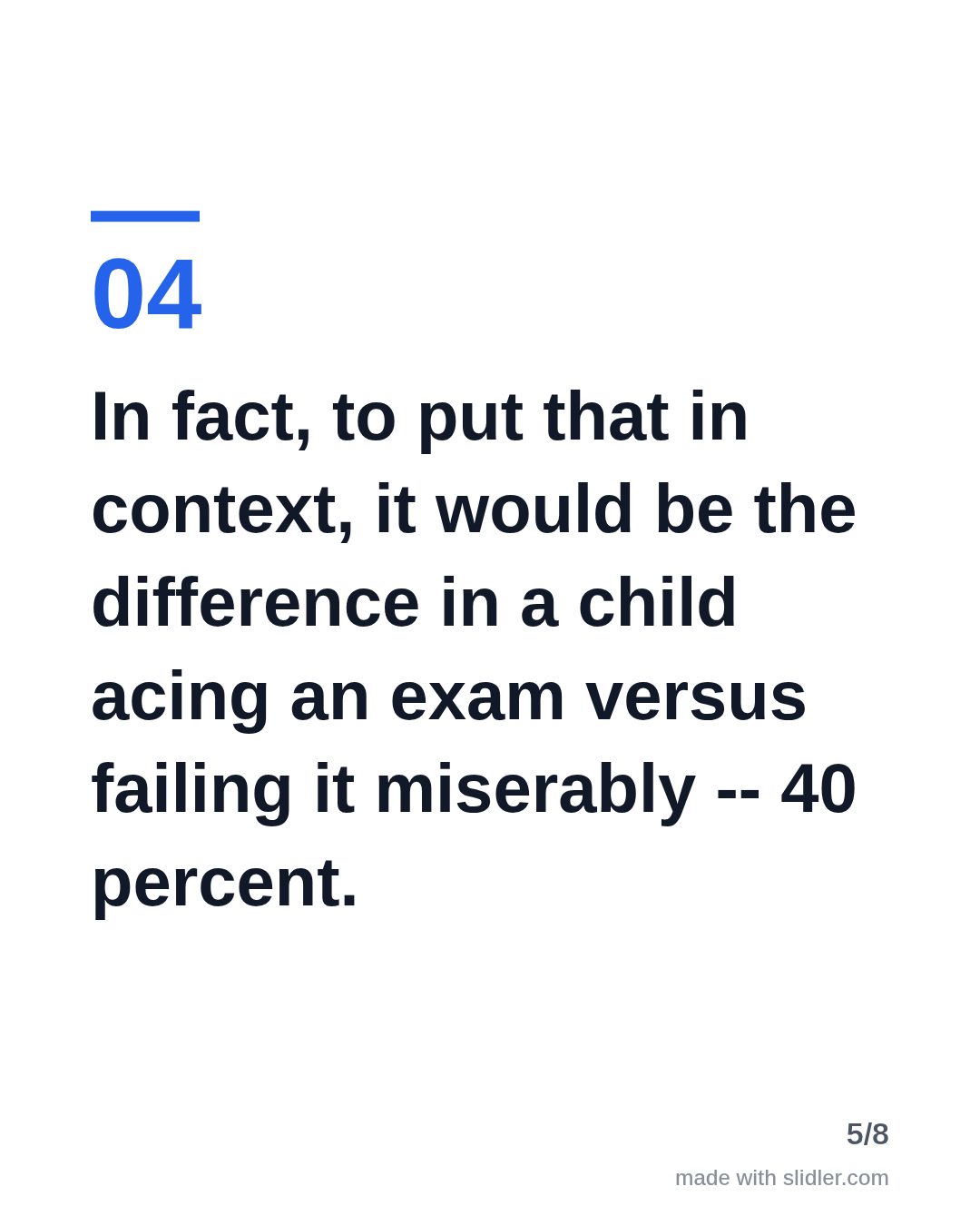 In fact, to put that in context, it would be the difference in a child acing an exam versus failing it miserably -- 40 percent.