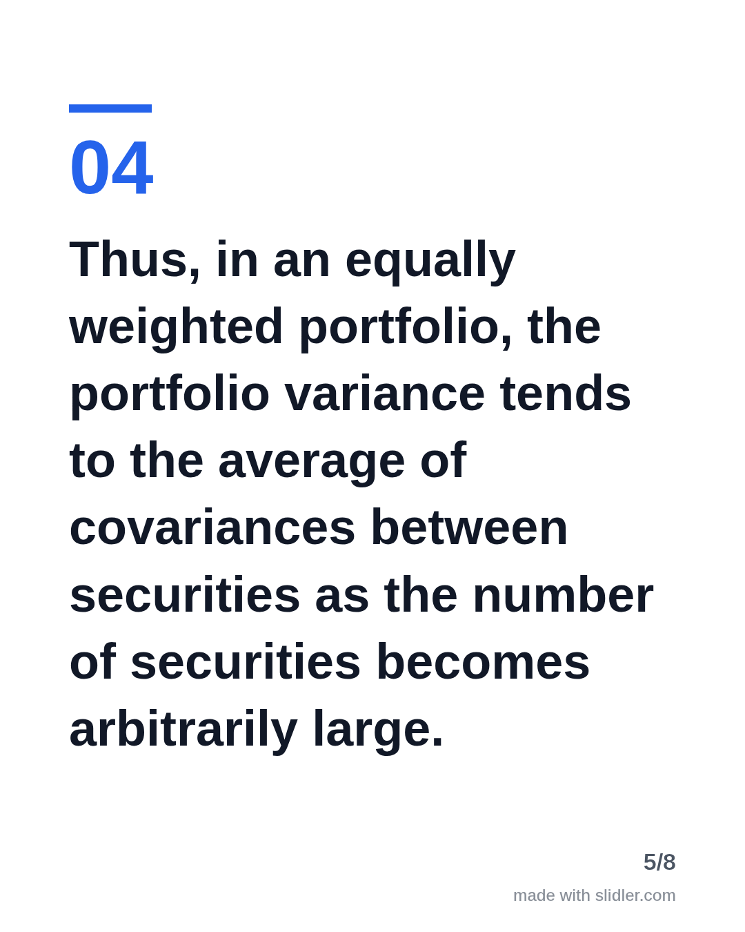 Thus, in an equally weighted portfolio, the portfolio variance tends to the average of covariances between securities as the number of securities becomes arbitrarily large.