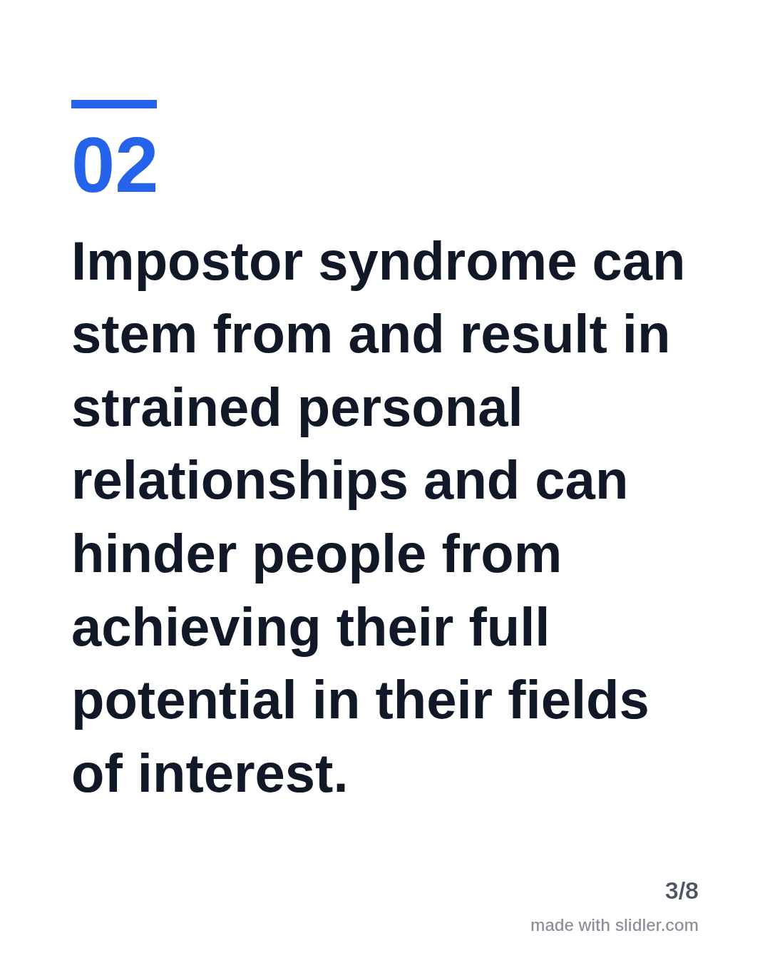 Impostor syndrome can stem from and result in strained personal relationships and can hinder people from achieving their full potential in their fields of interest.