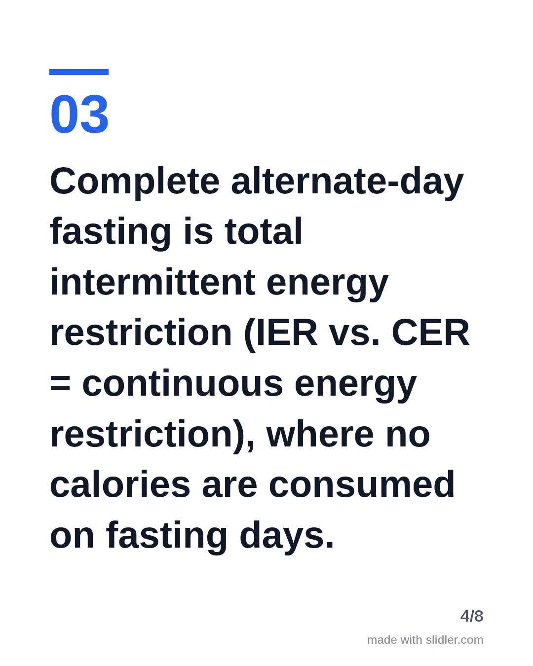 Complete alternate-day fasting is total intermittent energy restriction (IER vs. CER = continuous energy restriction), where no calories are consumed on fasting days.
