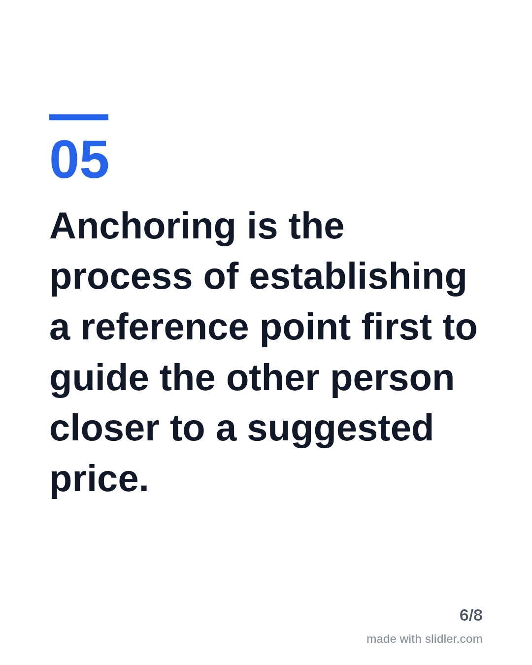 Anchoring is the process of establishing a reference point first to guide the other person closer to a suggested price.