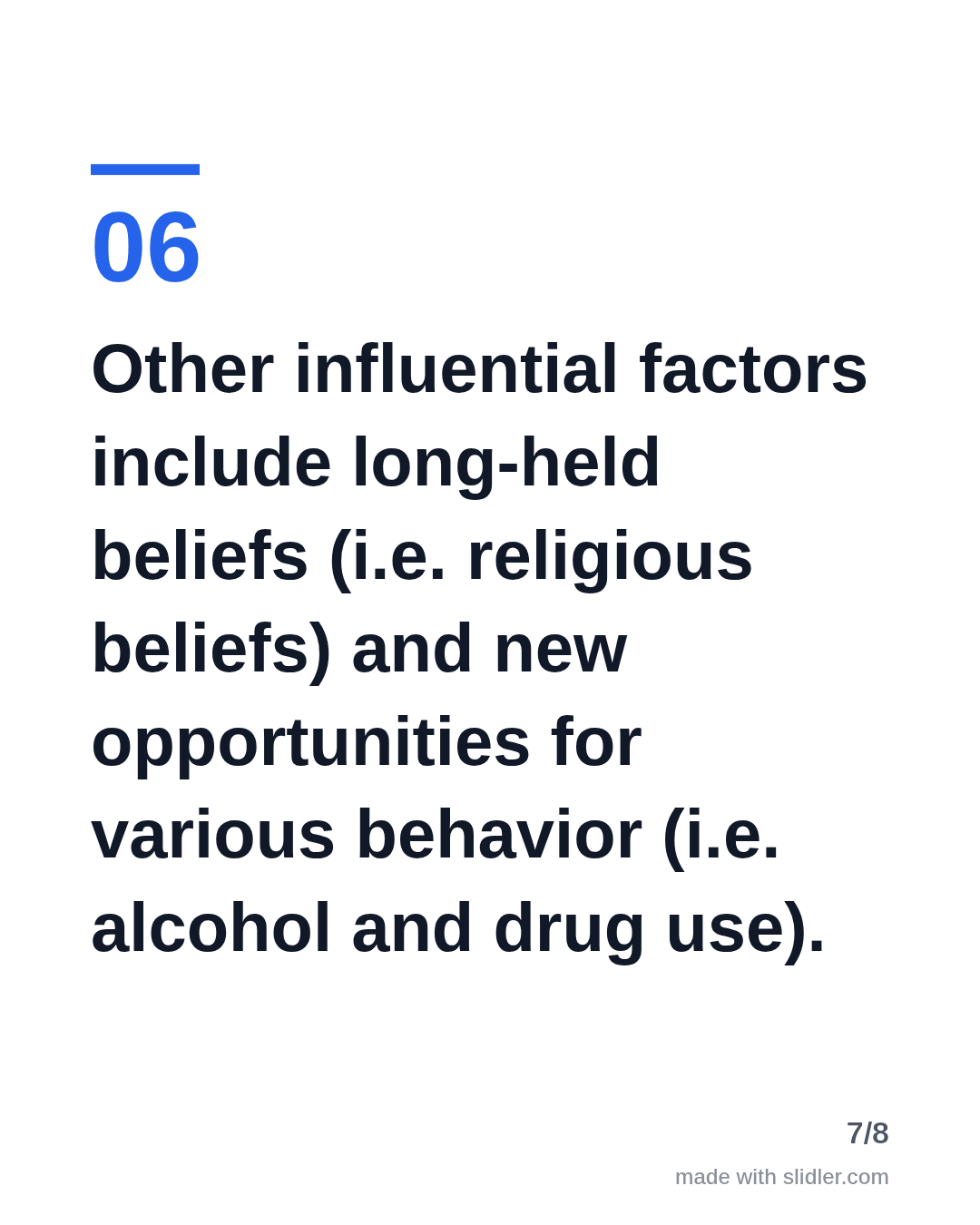 Other influential factors include long-held beliefs (i.e. religious beliefs) and new opportunities for various behavior (i.e. alcohol and drug use).