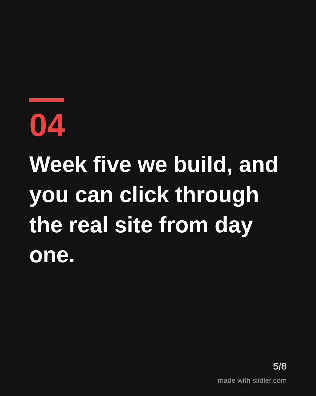 Week five we build, and you can click through the real site from day one.