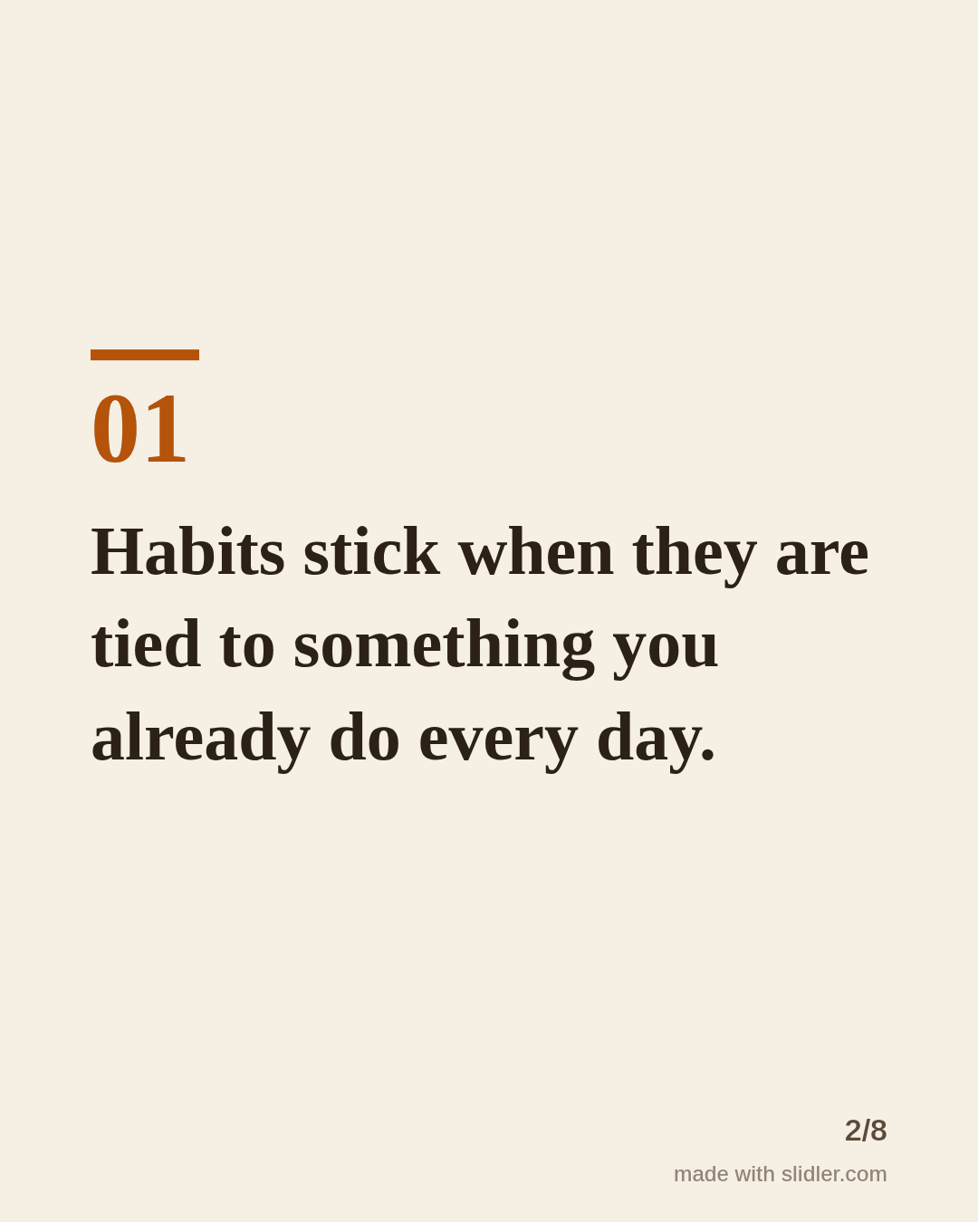 Habits stick when they are tied to something you already do every day.
