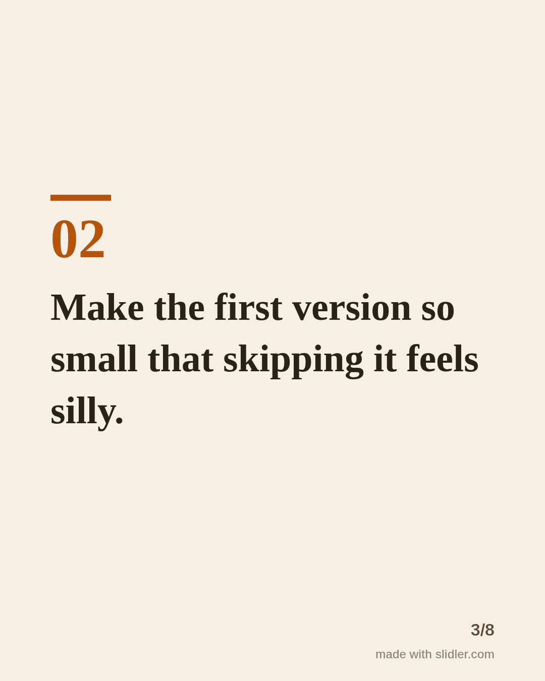 Make the first version so small that skipping it feels silly.
