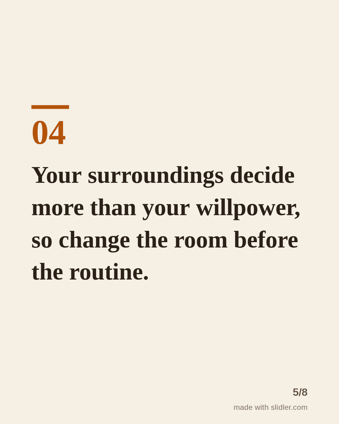 Your surroundings decide more than your willpower, so change the room before the routine.