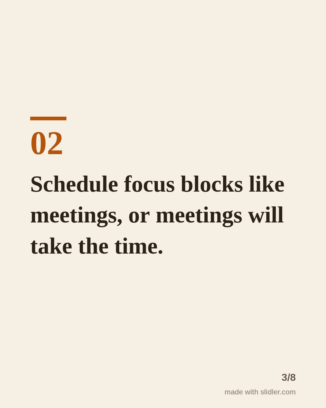 Schedule focus blocks like meetings, or meetings will take the time.