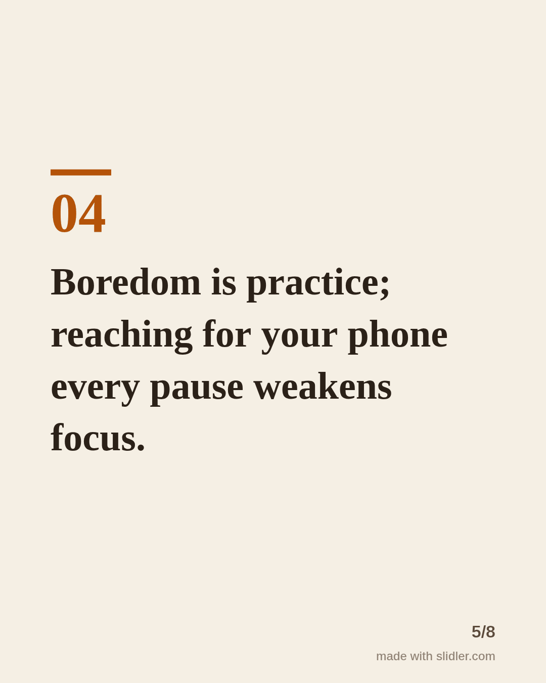 Boredom is practice; reaching for your phone every pause weakens focus.