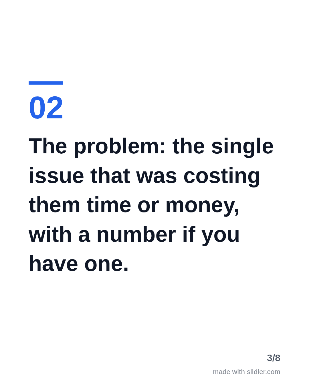 The problem: the single issue that was costing them time or money, with a number if you have one.