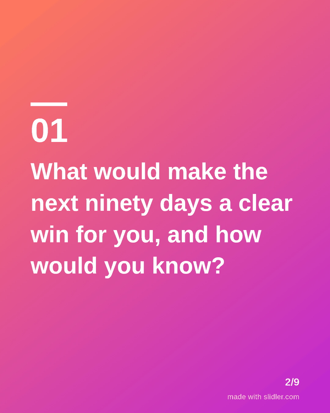 What would make the next ninety days a clear win for you, and how would you know?