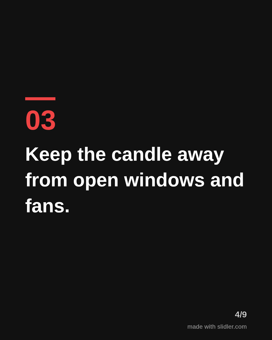 Keep the candle away from open windows and fans.