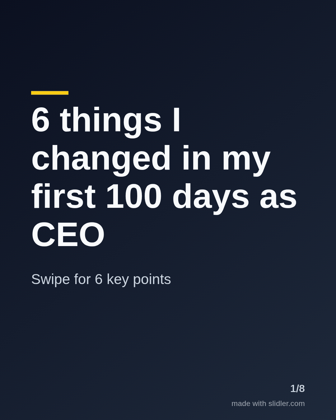 6 things I changed in my first 100 days as CEO Swipe for 6 key points