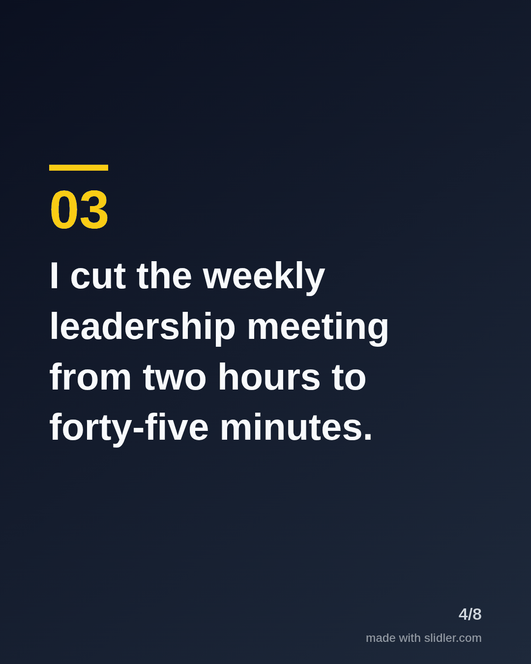 I cut the weekly leadership meeting from two hours to forty-five minutes.