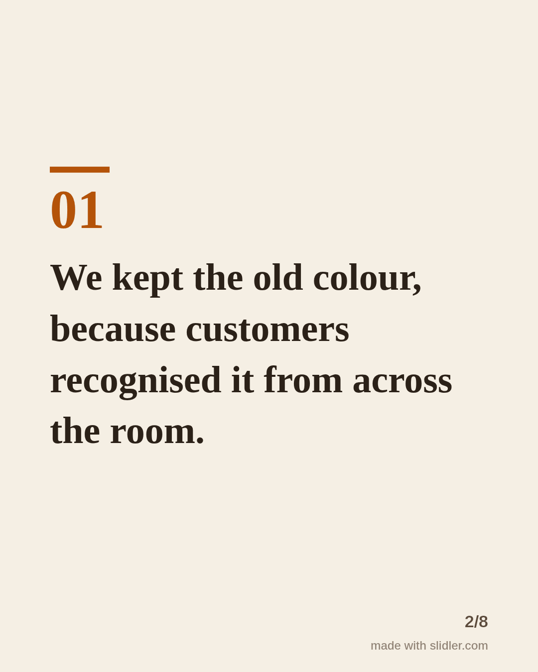 We kept the old colour, because customers recognised it from across the room.