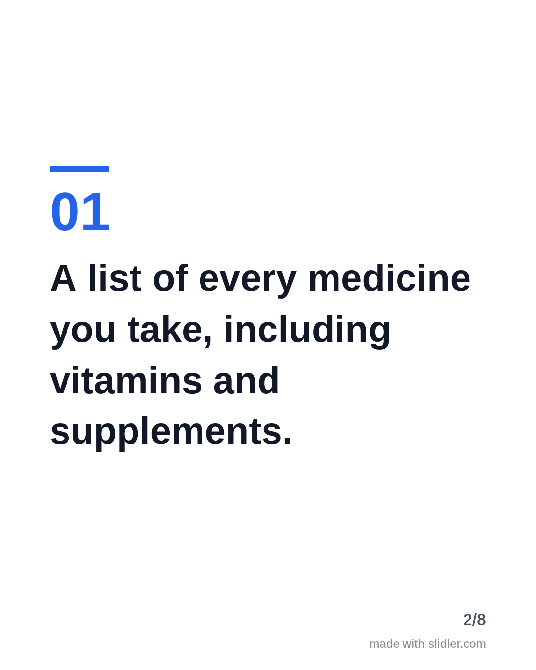 A list of every medicine you take, including vitamins and supplements.