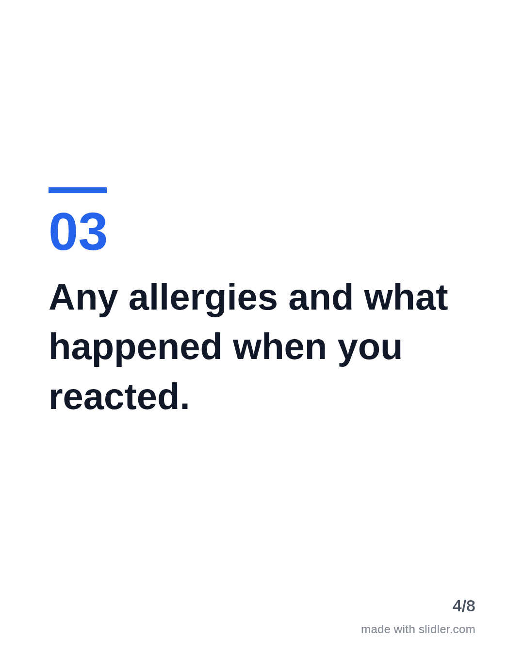 Any allergies and what happened when you reacted.