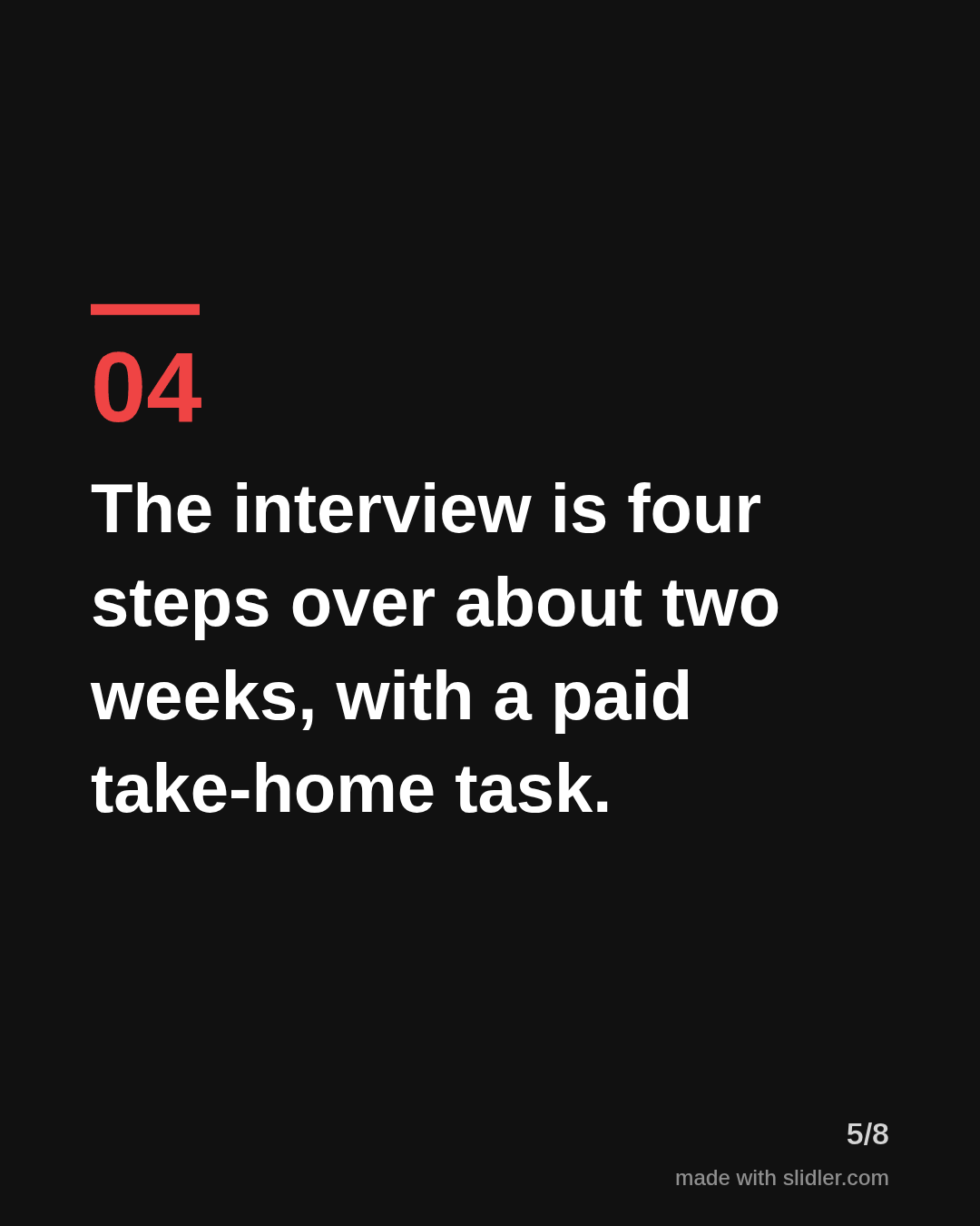 The interview is four steps over about two weeks, with a paid take-home task.