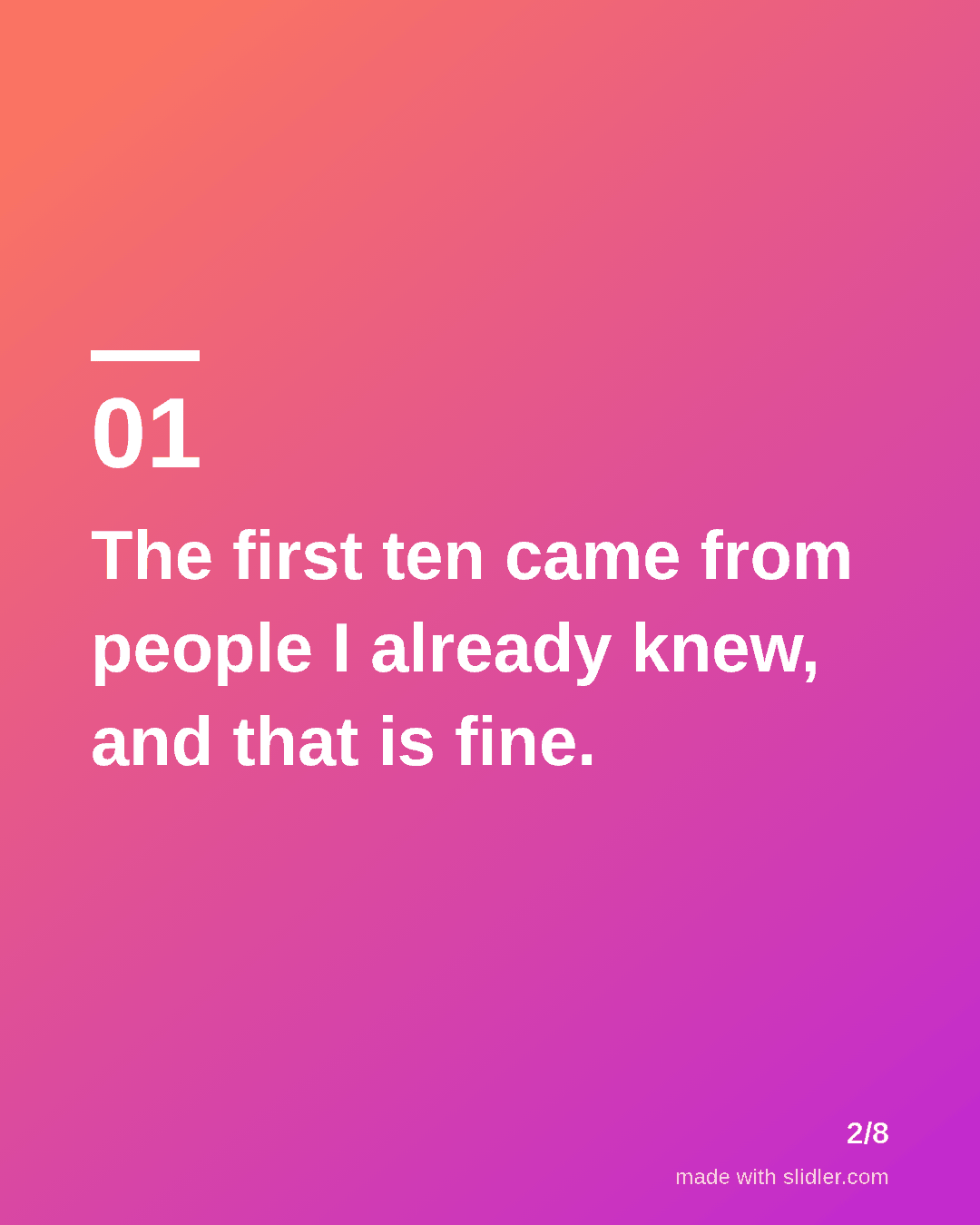 The first ten came from people I already knew, and that is fine.