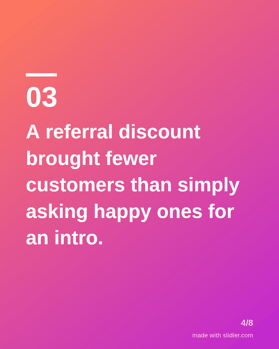 A referral discount brought fewer customers than simply asking happy ones for an intro.
