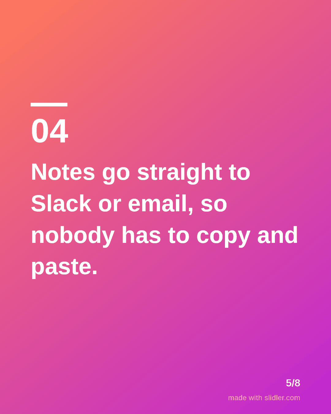 Notes go straight to Slack or email, so nobody has to copy and paste.
