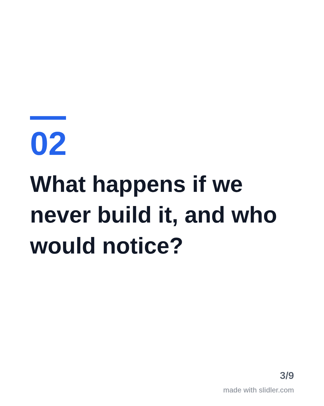 What happens if we never build it, and who would notice?