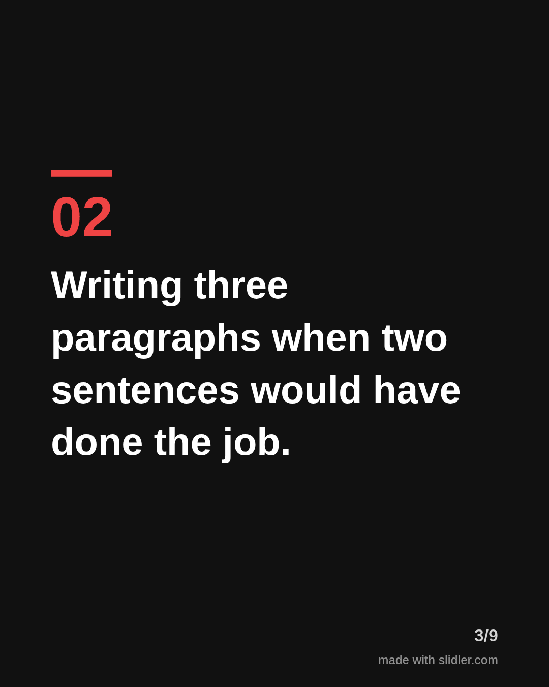 Writing three paragraphs when two sentences would have done the job.