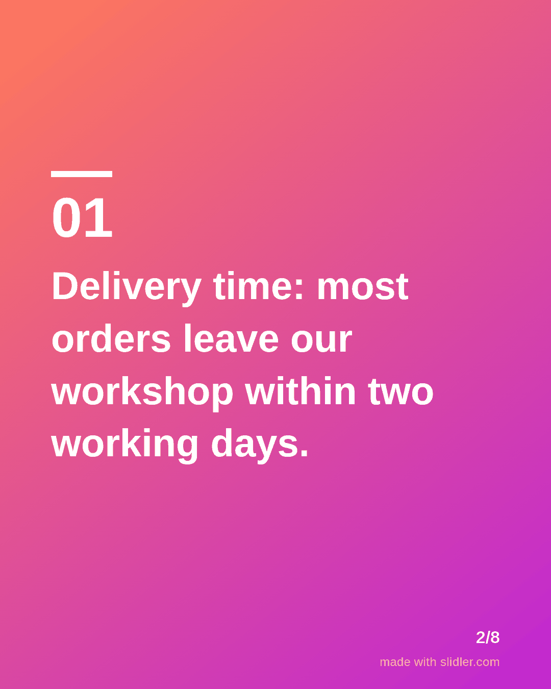 Delivery time: most orders leave our workshop within two working days.