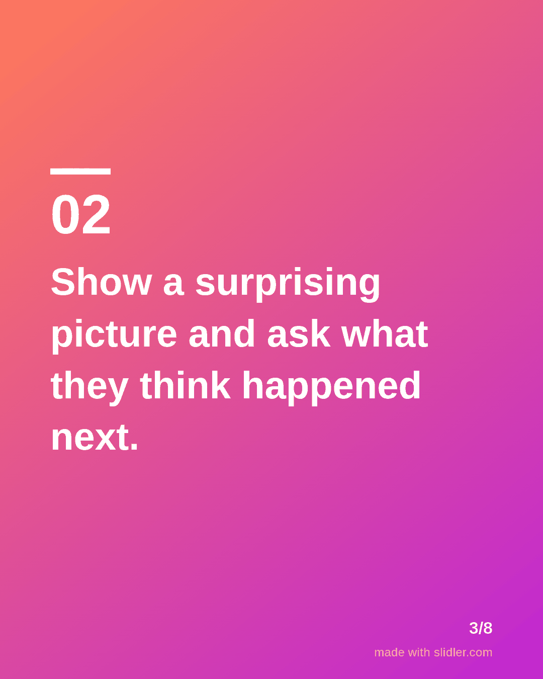 Show a surprising picture and ask what they think happened next.